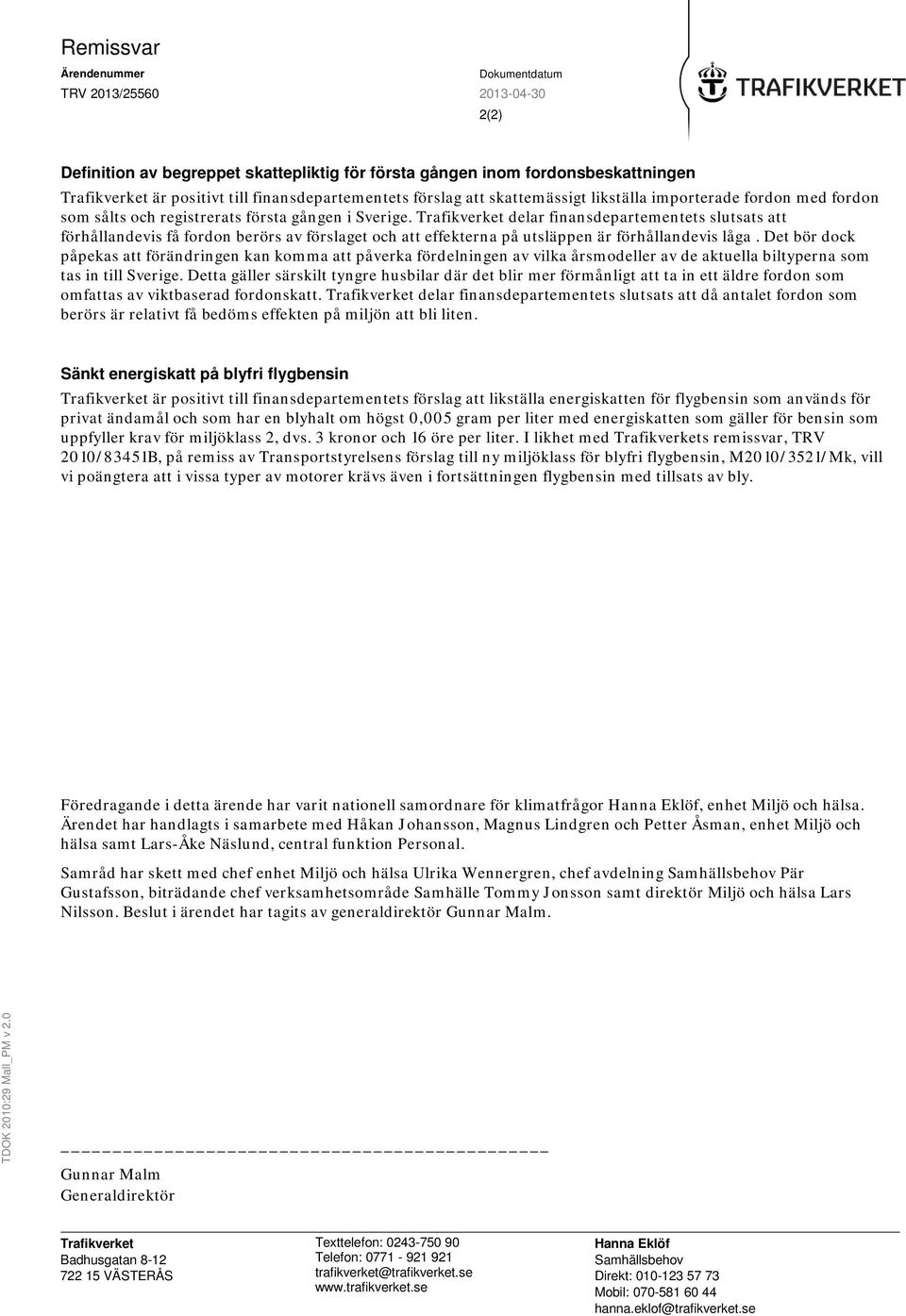 Trafikverket delar finansdepartementets slutsats att förhållandevis få fordon berörs av förslaget och att effekterna på utsläppen är förhållandevis låga.