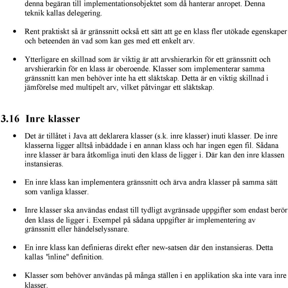 Ytterligare en skillnad som är viktig är att arvshierarkin för ett gränssnitt och arvshierarkin för en klass är oberoende.