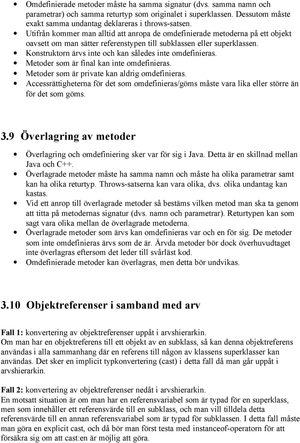 Konstruktorn ärvs inte och kan således inte omdefinieras. Metoder som är final kan inte omdefinieras. Metoder som är private kan aldrig omdefinieras.