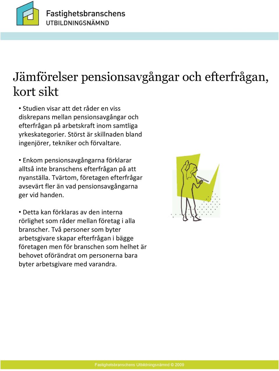 Tvärtom, företagen efterfrågar avsevärt fler än vad pensionsavgångarna ger vid handen.