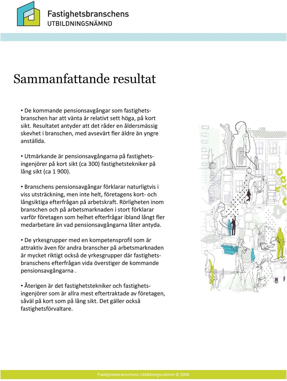 Utmärkande är pensionsavgångarna påfastighetsingenjörer påkort sikt (ca 300) fastighetstekniker på lång sikt (ca 1 900).