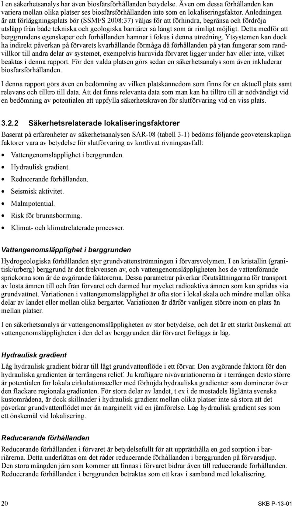 Detta medför att berggrundens egenskaper och förhållanden hamnar i fokus i denna utredning.