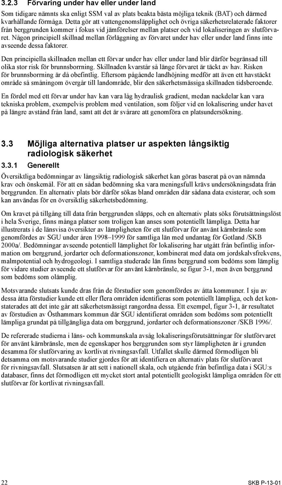 Någon principiell skillnad mellan förläggning av förvaret under hav eller under land finns inte avseende dessa faktorer.