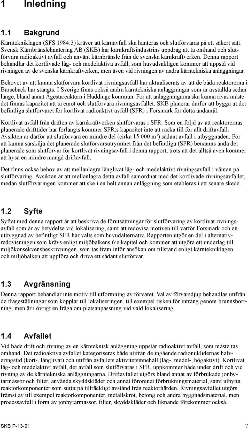 Denna rapport behandlar det kortlivade låg- och medelaktiva avfall, som huvudsakligen kommer att uppstå vid rivningen av de svenska kärnkraftverken, men även vid rivningen av andra kärntekniska