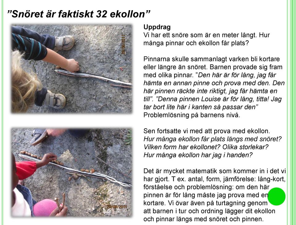 Denna pinnen Louise är för lång, titta! Jag tar bort lite här i kanten så passar den Problemlösning på barnens nivå. Sen fortsatte vi med att prova med ekollon.