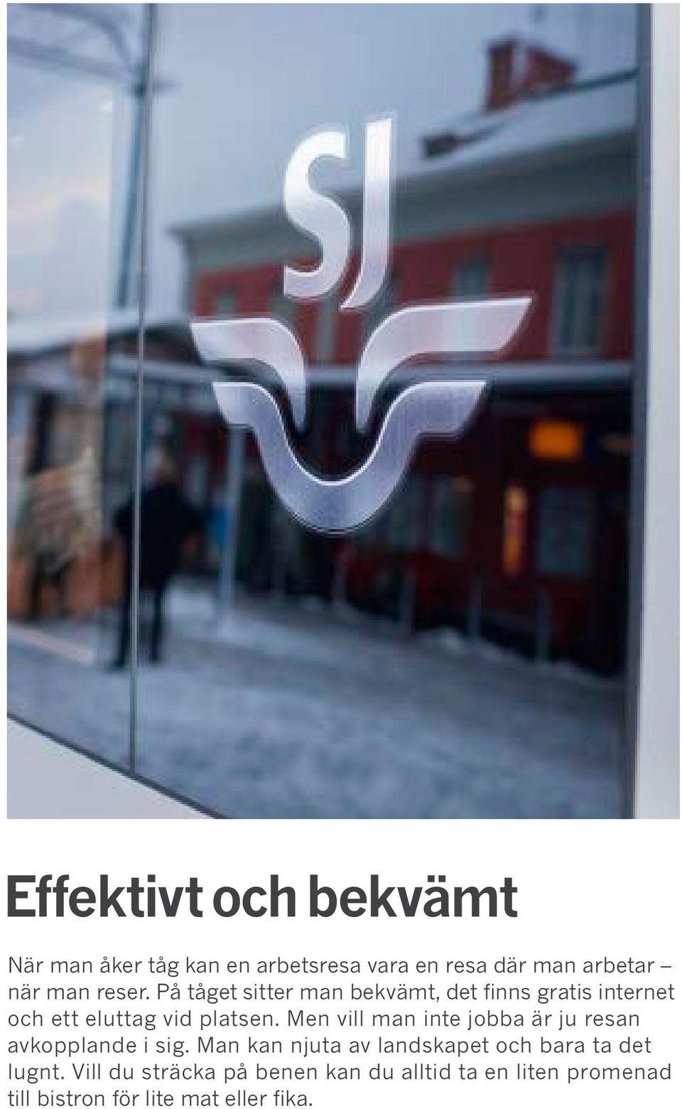 Men vill man inte jobba är ju resan avkopplande i sig.