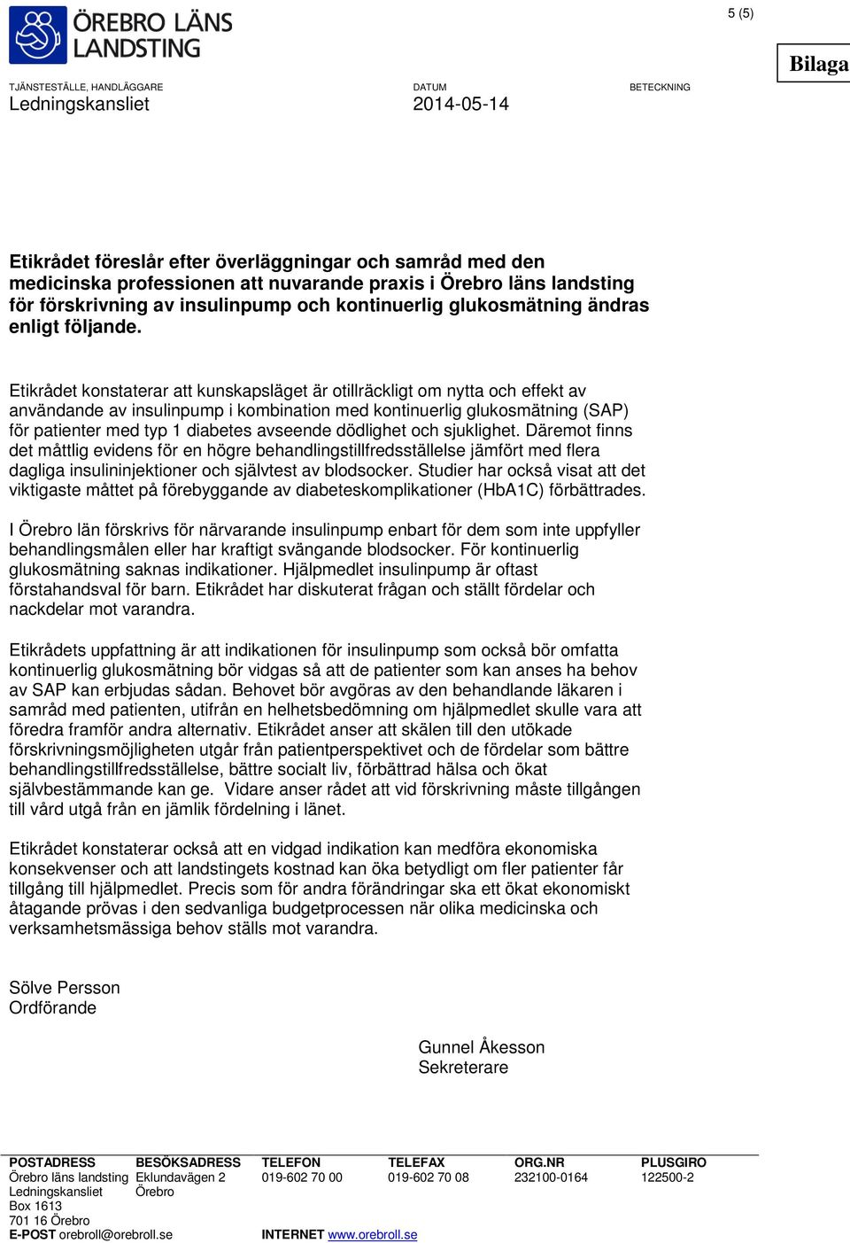 Etikrådet konstaterar att kunskapsläget är otillräckligt om nytta och effekt av användande av insulinpump i kombination med kontinuerlig glukosmätning (SAP) för patienter med typ 1 diabetes avseende