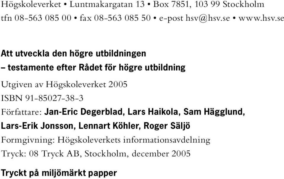 Högskoleverket 2005 ISBN 91-85027-38-3 Författare: Jan-Eric Degerblad, Lars Haikola, Sam Hägglund, Lars-Erik Jonsson,