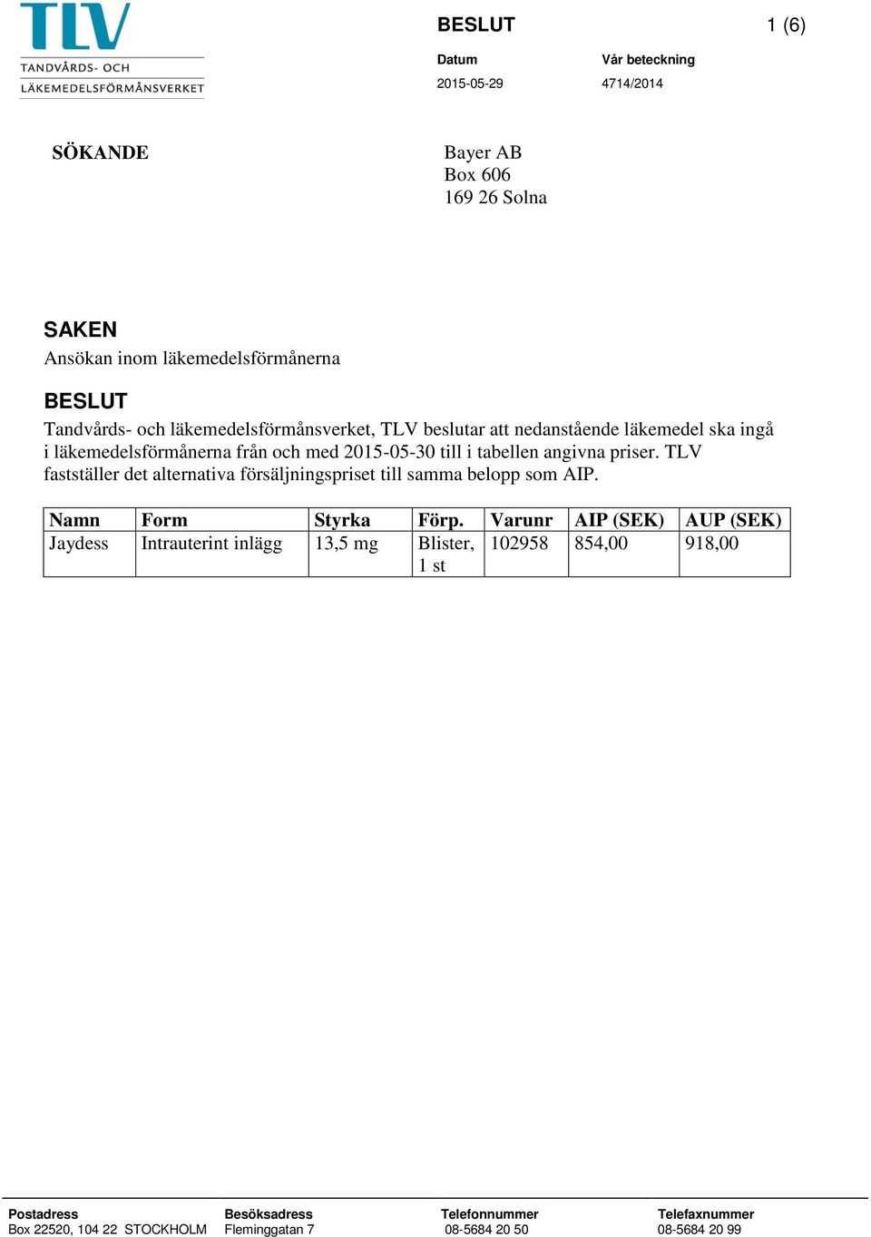 TLV fastställer det alternativa försäljningspriset till samma belopp som AIP. Namn Form Styrka Förp.