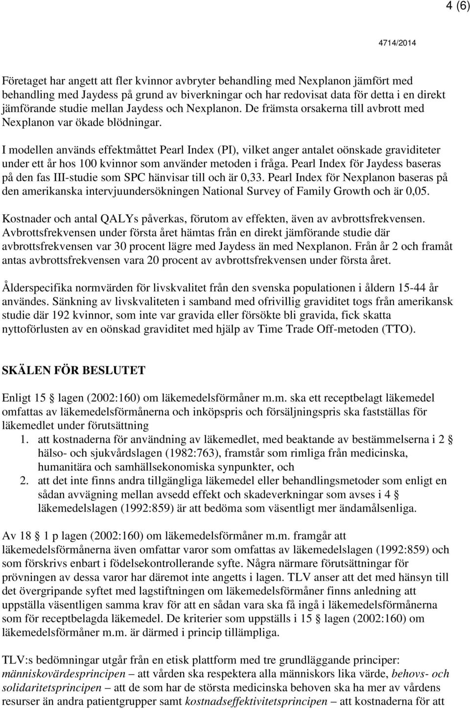 I modellen används effektmåttet Pearl Index (PI), vilket anger antalet oönskade graviditeter under ett år hos 100 kvinnor som använder metoden i fråga.