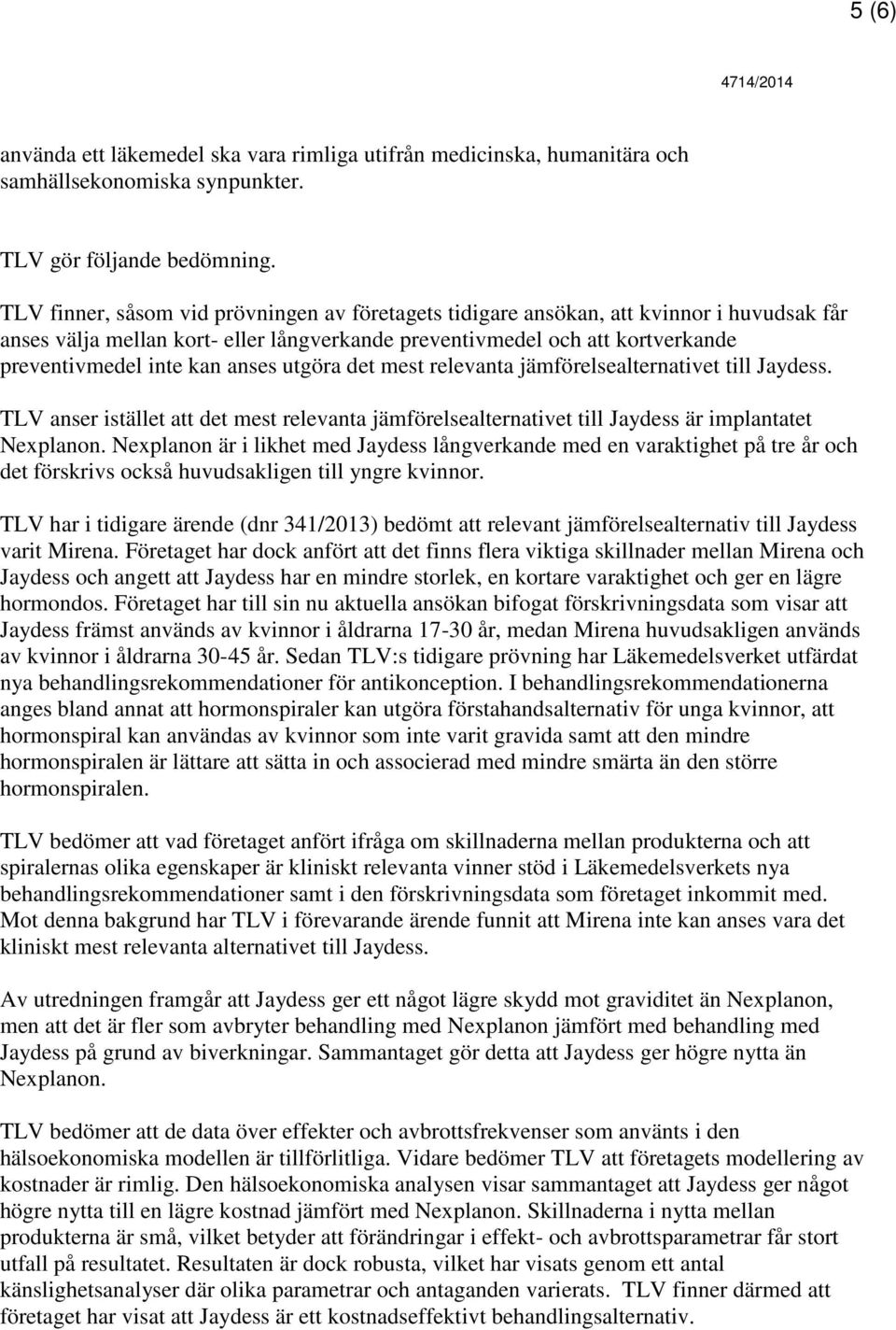 anses utgöra det mest relevanta jämförelsealternativet till Jaydess. TLV anser istället att det mest relevanta jämförelsealternativet till Jaydess är implantatet Nexplanon.