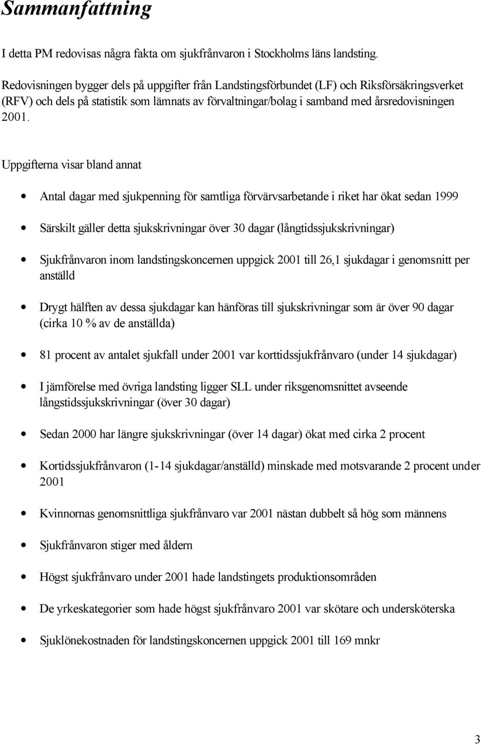 Uppgifterna visar bland annat Antal dagar med sjukpenning för samtliga förvärvsarbetande i riket har ökat sedan 1999 Särskilt gäller detta sjukskrivningar över 30 dagar (långtidssjukskrivningar)