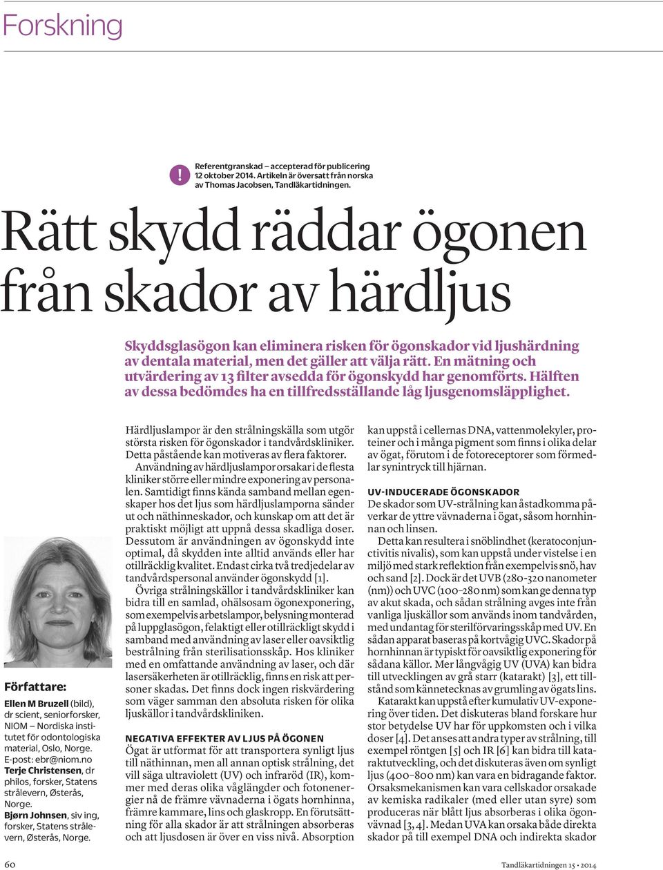 En mätning och utvärdering av 13 filter avsedda för ögonskydd har genomförts. Hälften av dessa bedömdes ha en tillfredsställande låg ljusgenomsläpplighet.