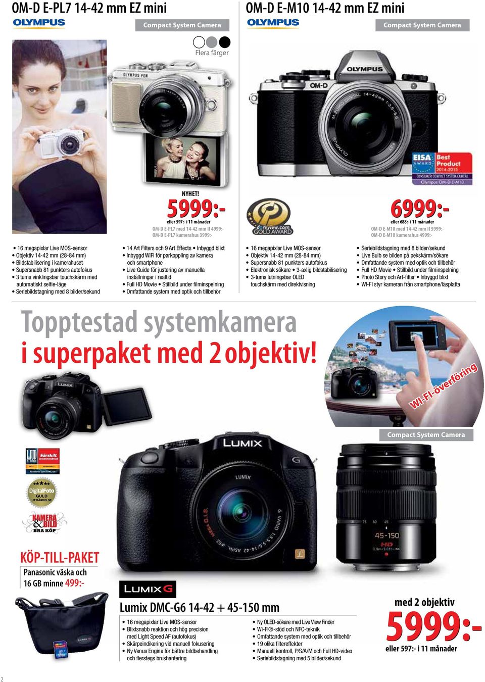 5999:- eller 597:- i 11 månader OM-D E-PL7 med 14-42 mm II 4999:- OM-D E-PL7 kamerahus 3999:- 14 Art Filters och 9 Art Effects Inbyggd blixt Inbyggd WiFi för parkoppling av kamera och smartphone Live