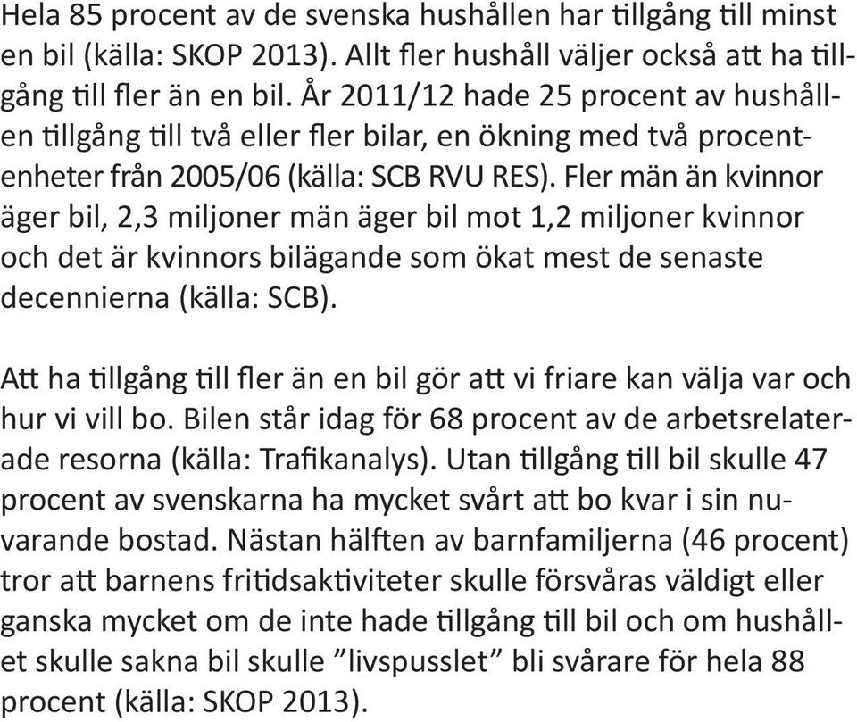 Fler män än kvinnor äger bil, 2,3 miljoner män äger bil mot 1,2 miljoner kvinnor och det är kvinnors bilägande som ökat mest de senaste decennierna (källa: SCB).