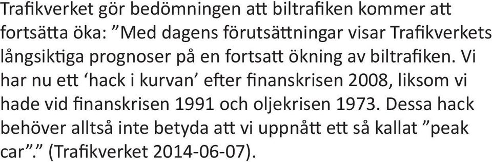 Vi har nu ett hack i kurvan efter finanskrisen 2008, liksom vi hade vid finanskrisen 1991 och