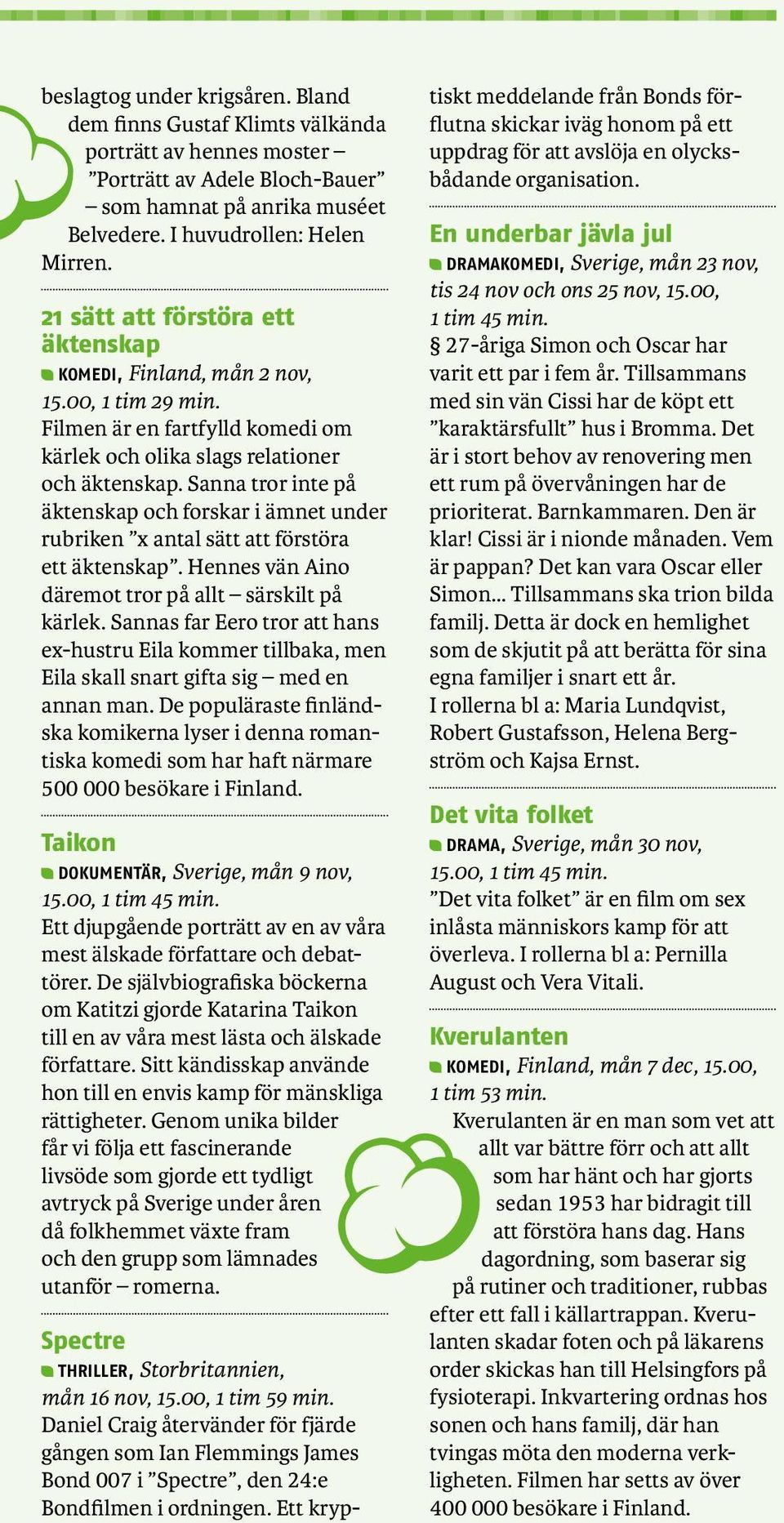 Sanna tror inte på äktenskap och forskar i ämnet under rubriken x antal sätt att förstöra ett äktenskap. Hennes vän Aino däremot tror på allt särskilt på kärlek.