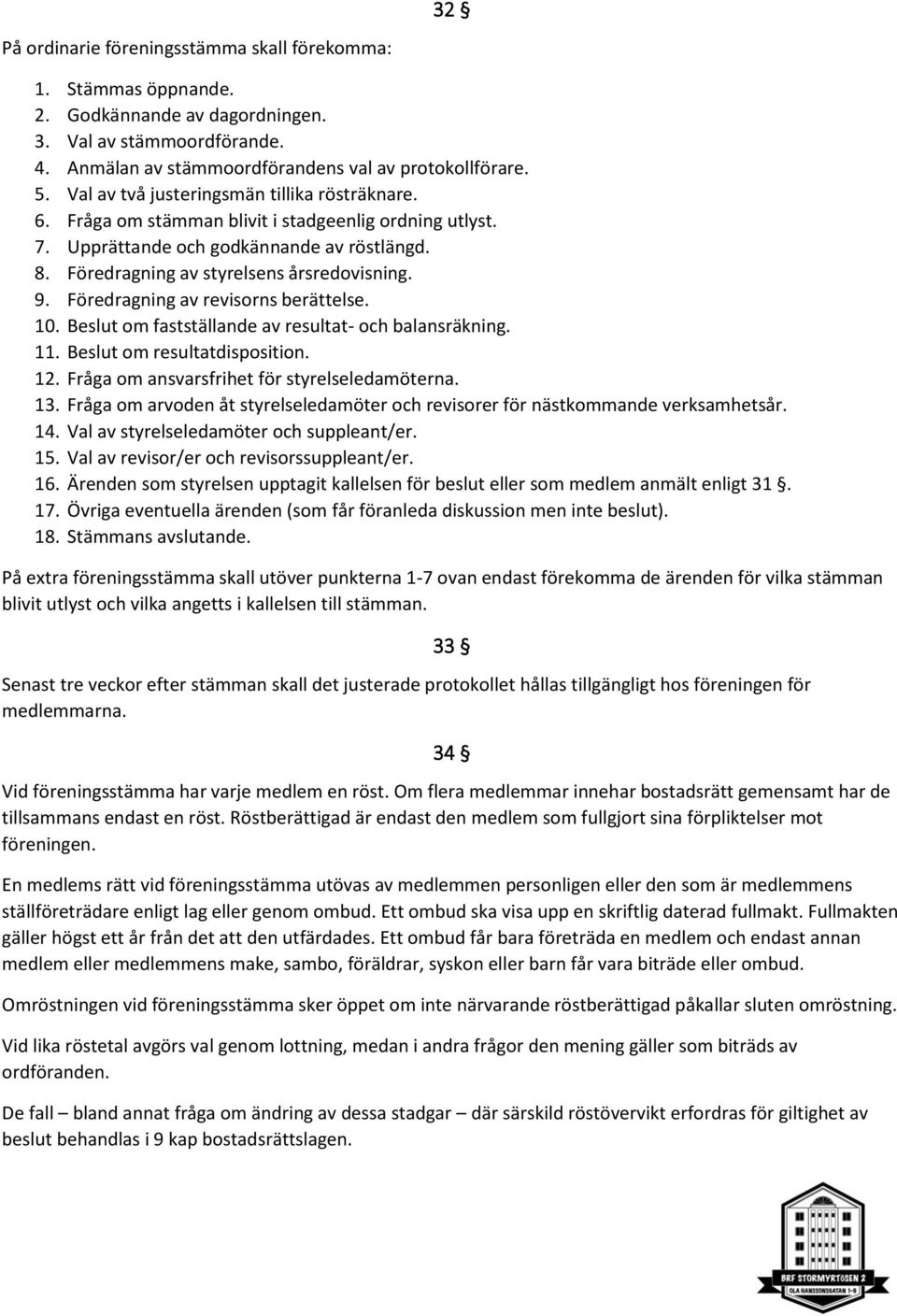 Föredragning av revisorns berättelse. 10. Beslut om fastställande av resultat- och balansräkning. 11. Beslut om resultatdisposition. 12. Fråga om ansvarsfrihet för styrelseledamöterna. 13.