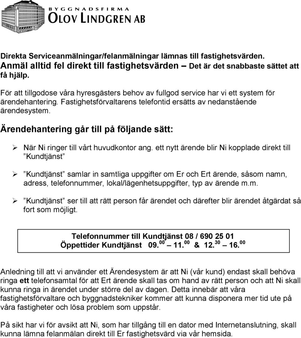 Ärendehantering går till på följande sätt: När Ni ringer till vårt huvudkontor ang.