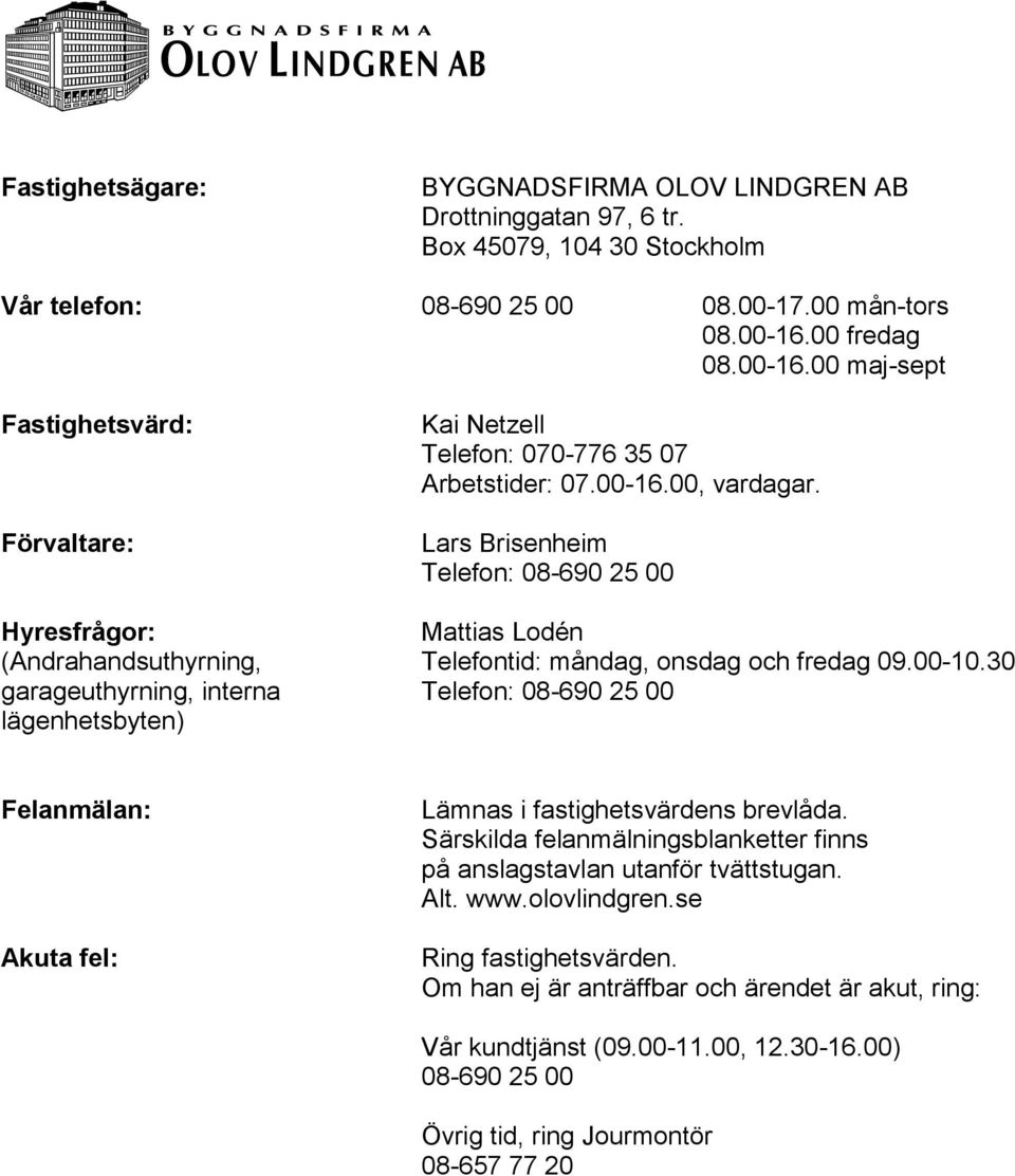 Lars Brisenheim Telefon: 08-690 25 00 Hyresfrågor: Mattias Lodén (Andrahandsuthyrning, Telefontid: måndag, onsdag och fredag 09.00-10.