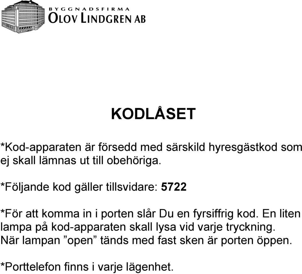 *Följande kod gäller tillsvidare: 5722 *För att komma in i porten slår Du en