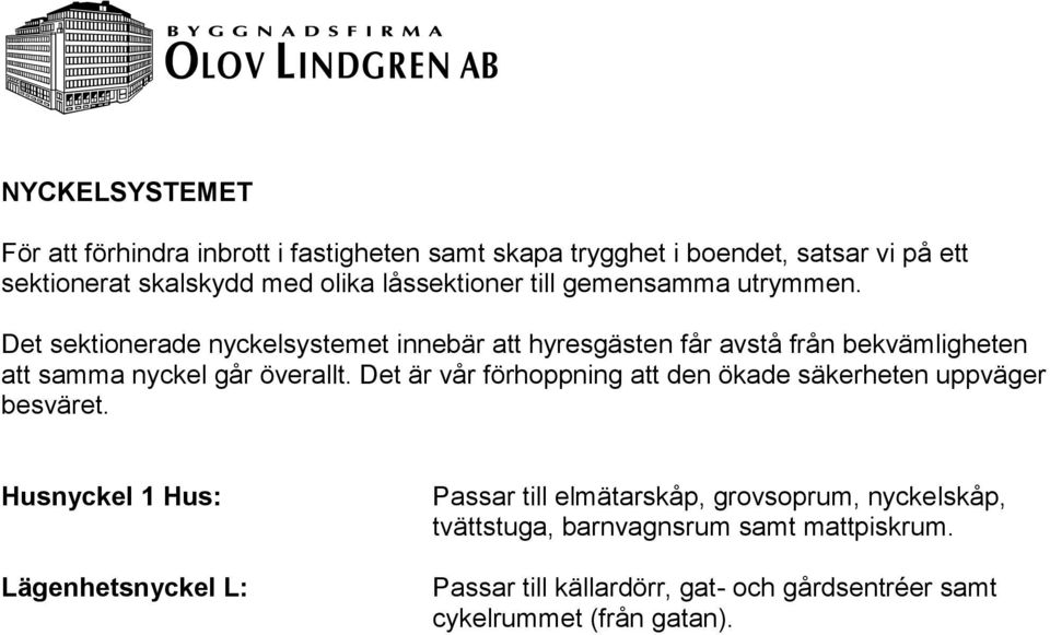 Det sektionerade nyckelsystemet innebär att hyresgästen får avstå från bekvämligheten att samma nyckel går överallt.