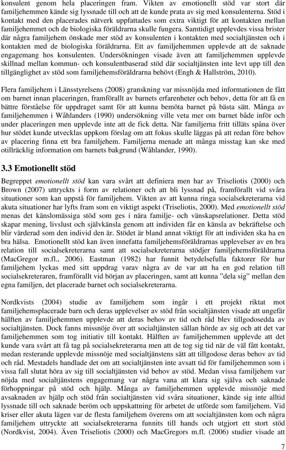 Samtidigt upplevdes vissa brister där några familjehem önskade mer stöd av konsulenten i kontakten med socialtjänsten och i kontakten med de biologiska föräldrarna.