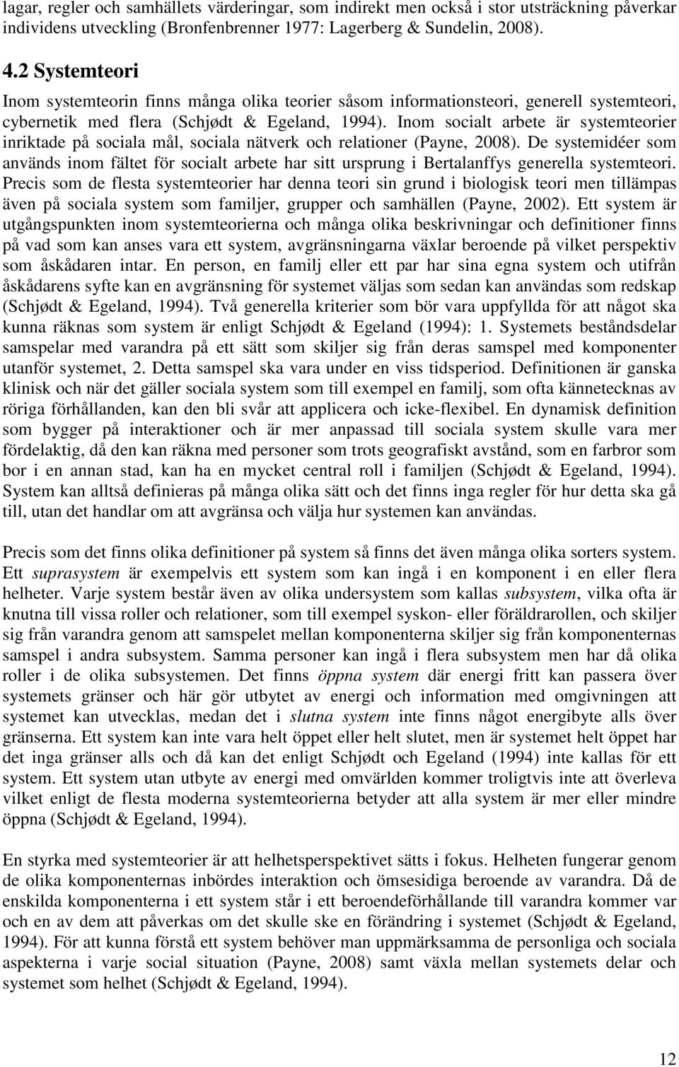 Inom socialt arbete är systemteorier inriktade på sociala mål, sociala nätverk och relationer (Payne, 2008).