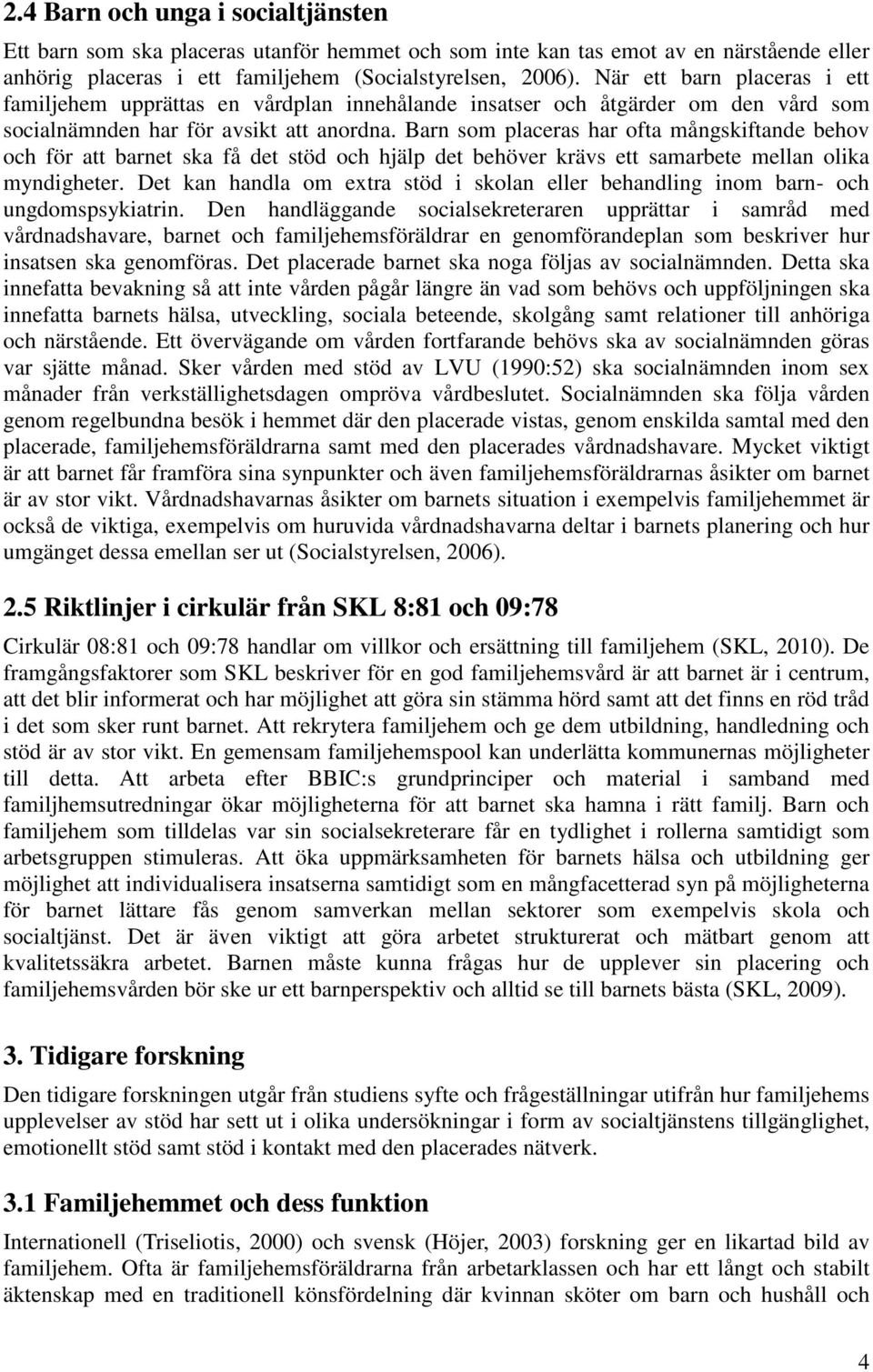 Barn som placeras har ofta mångskiftande behov och för att barnet ska få det stöd och hjälp det behöver krävs ett samarbete mellan olika myndigheter.