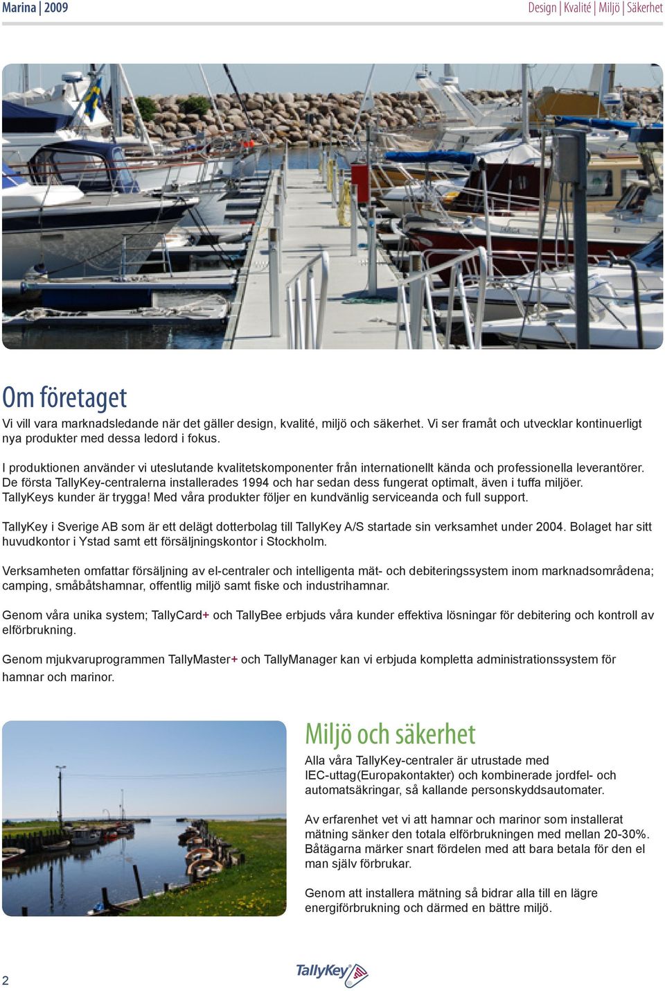 I produktionen använder vi uteslutande kvalitetskomponenter från internationellt kända och professionella leverantörer.