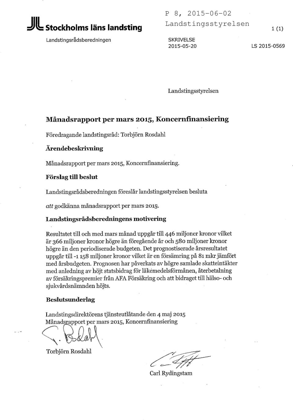 Landstingsrådsberedningens motivering Resultatet till och med mars månad uppgår till 446 miljoner kronor vilket är 366 miljoner kronor högre än föregående år och 580 miljoner kronor högre än den