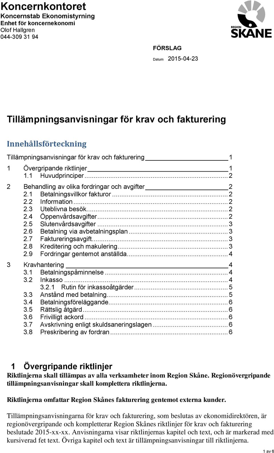 .. 2 2.3 Uteblivna besök... 2 2.4 Öppenvårdsavgifter... 2 2.5 Slutenvårdsavgifter... 3 2.6 Betalning via avbetalningsplan... 3 2.7 Faktureringsavgift... 3 2.8 Kreditering och makulering... 3 2.9 Fordringar gentemot anställda.