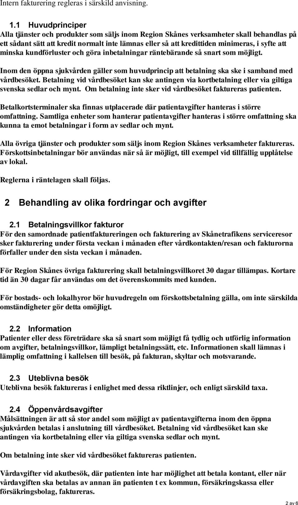 att minska kundförluster och göra inbetalningar räntebärande så snart som möjligt. Inom den öppna sjukvården gäller som huvudprincip att betalning ska ske i samband med vårdbesöket.