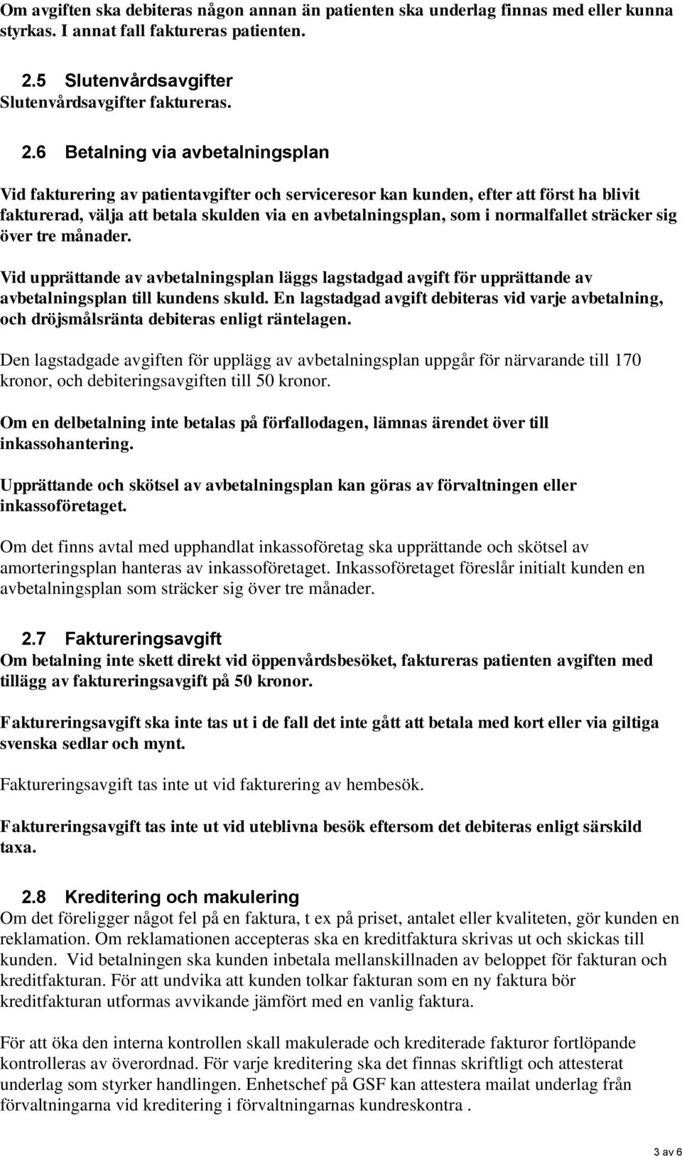 6 Betalning via avbetalningsplan Vid fakturering av patientavgifter och serviceresor kan kunden, efter att först ha blivit fakturerad, välja att betala skulden via en avbetalningsplan, som i