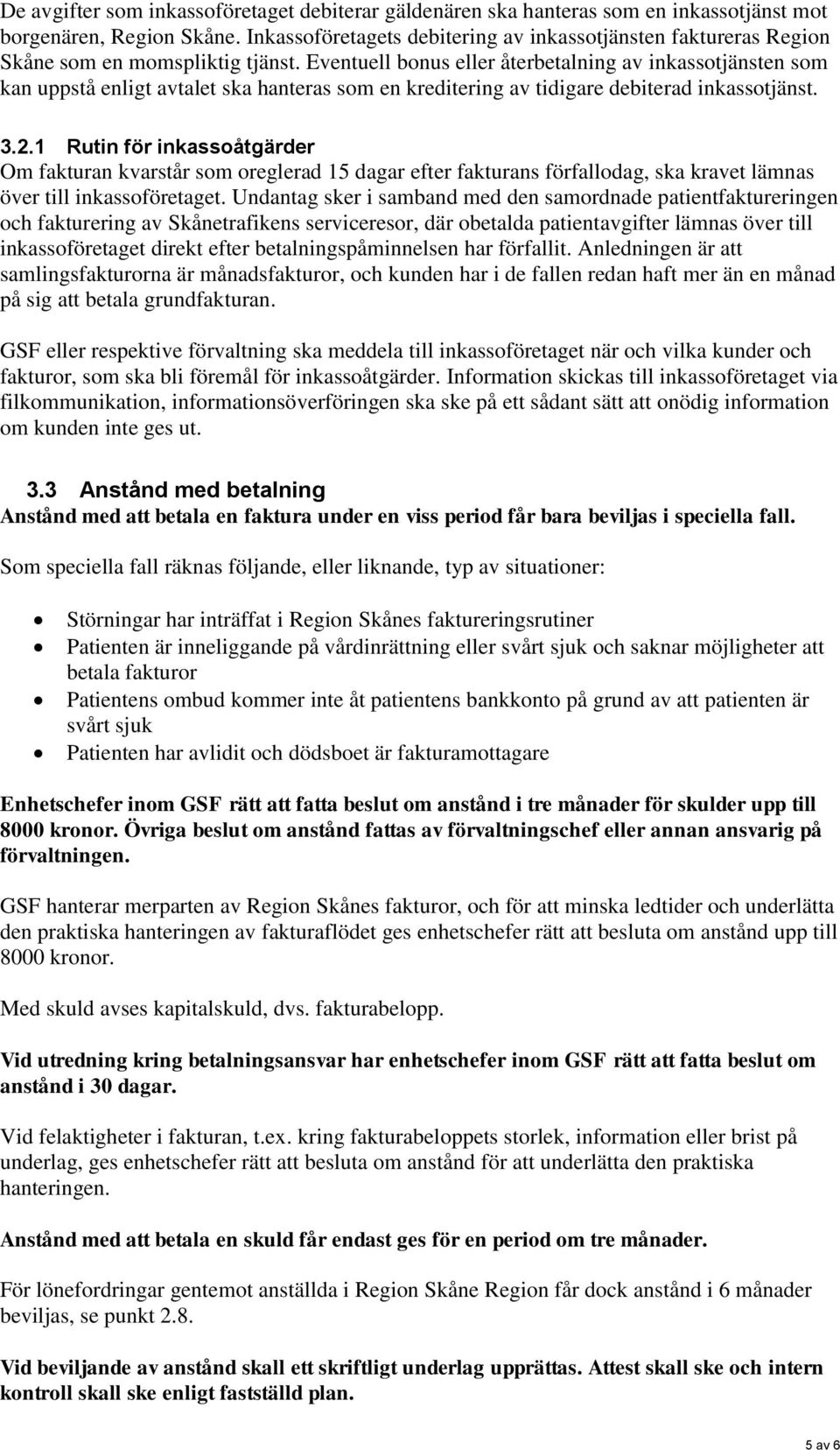 Eventuell bonus eller återbetalning av inkassotjänsten som kan uppstå enligt avtalet ska hanteras som en kreditering av tidigare debiterad inkassotjänst. 3.2.