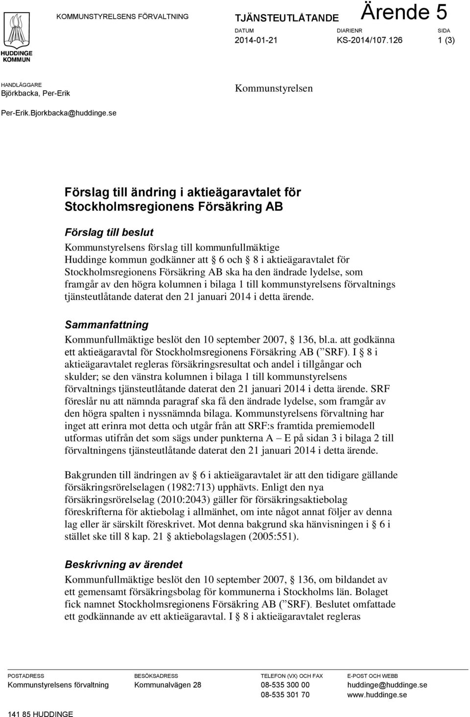 aktieägaravtalet för Stockholmsregionens Försäkring AB ska ha den ändrade lydelse, som framgår av den högra kolumnen i bilaga 1 till kommunstyrelsens förvaltnings tjänsteutlåtande daterat den 21