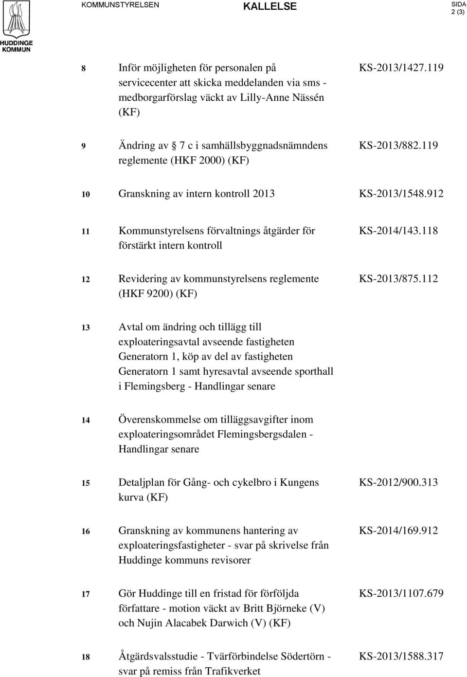 912 11 Kommunstyrelsens förvaltnings åtgärder för förstärkt intern kontroll KS-2014/143.118 12 Revidering av kommunstyrelsens reglemente (HKF 9200) (KF) KS-2013/875.