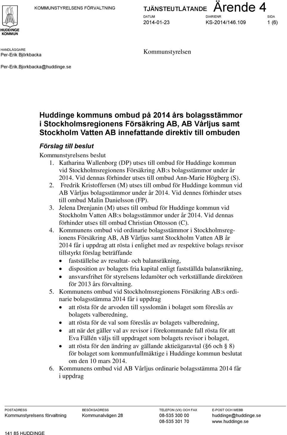 beslut 1. Katharina Wallenborg (DP) utses till ombud för Huddinge kommun vid Stockholmsregionens Försäkring AB:s bolagsstämmor under år 2014.