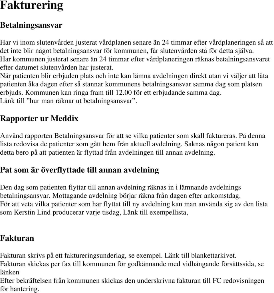 När patienten blir erbjuden plats och inte kan lämna avdelningen direkt utan vi väljer att låta patienten åka dagen efter så stannar kommunens betalningsansvar samma dag som platsen erbjuds.