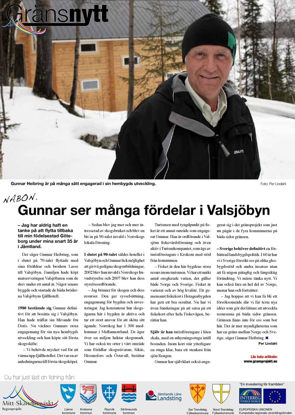 Det säger Gunnar Heibring, som i slutet på 70-talet flyttade med sina föräldrar och brodern Lasse till Valsjöbyn. Familjen hade köpt matserveringen Valsjöbaren som de drev under ett antal år.