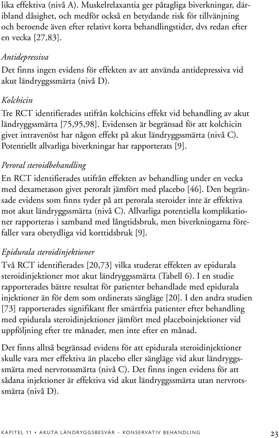 [27,83]. Antidepressiva Det finns ingen evidens för effekten av att använda antidepressiva vid akut ländryggssmärta (nivå D).