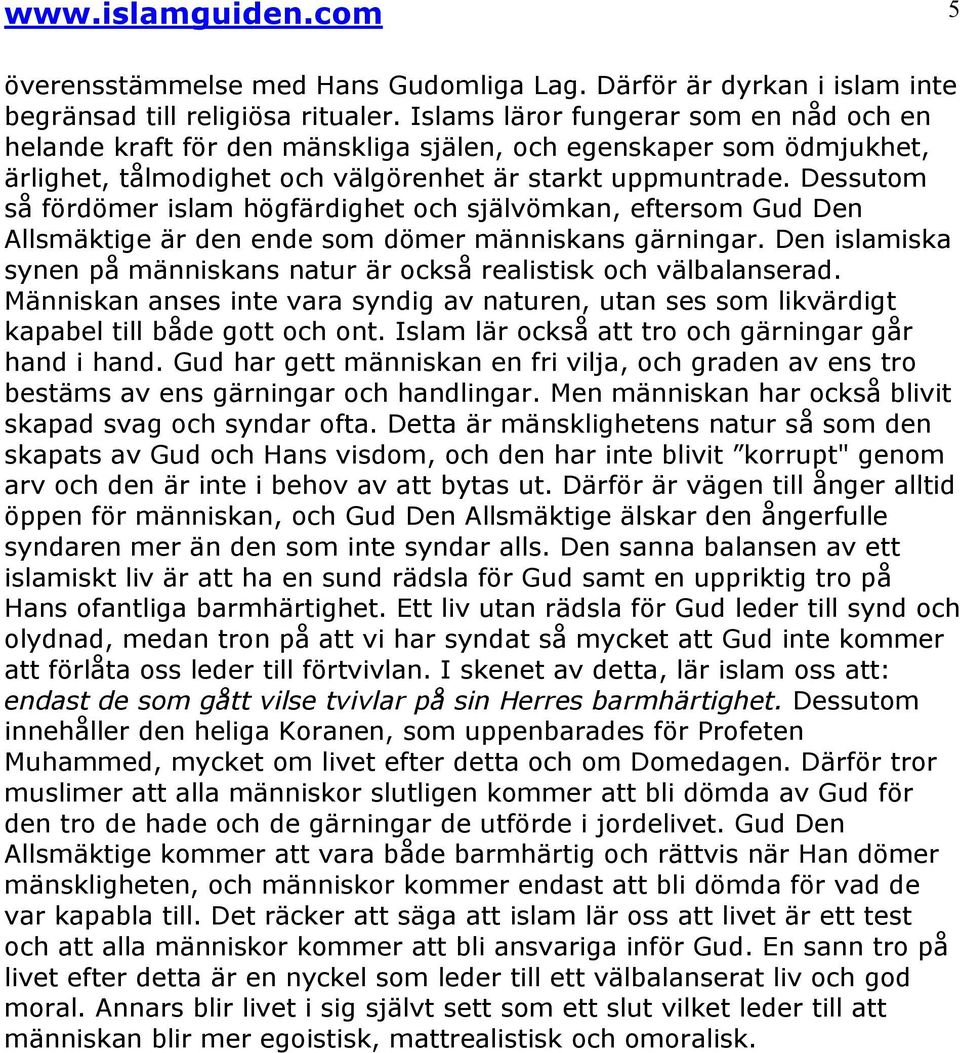 Dessutom så fördömer islam högfärdighet och självömkan, eftersom Gud Den Allsmäktige är den ende som dömer människans gärningar.