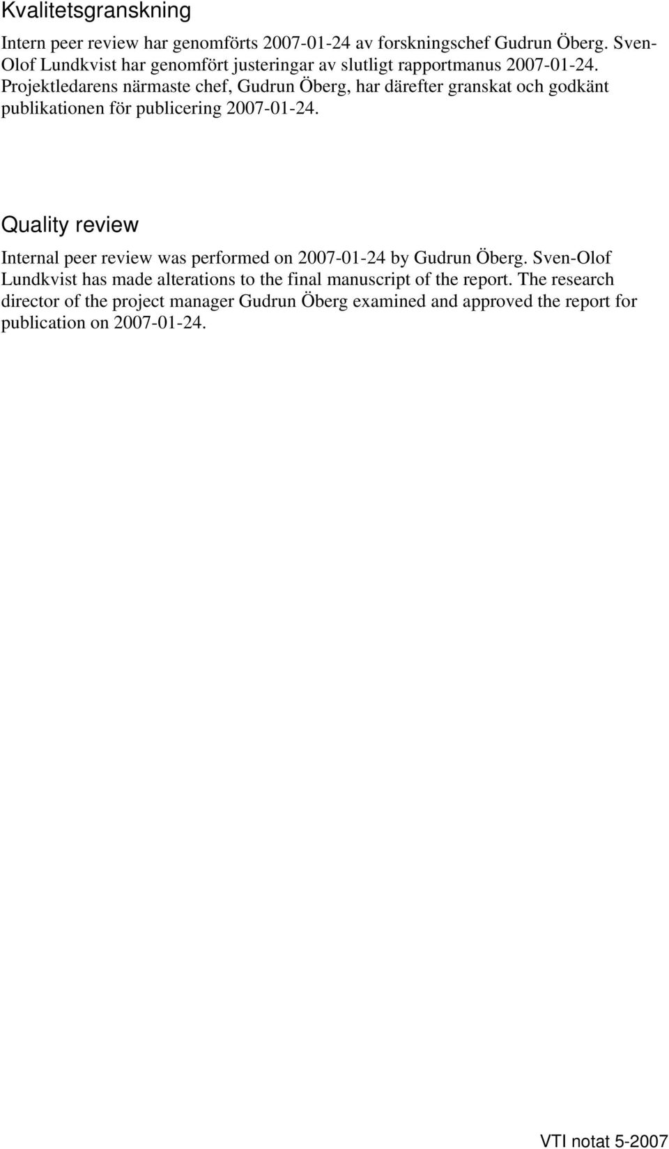 Projektledarens närmaste chef, Gudrun Öberg, har därefter granskat och godkänt publikationen för publicering 2007-01-24.