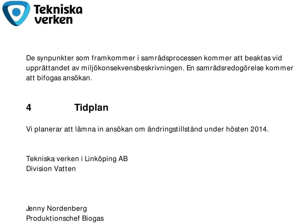 4 Tidplan Vi planerar att lämna in ansökan om ändringstillstånd under hösten 2014.