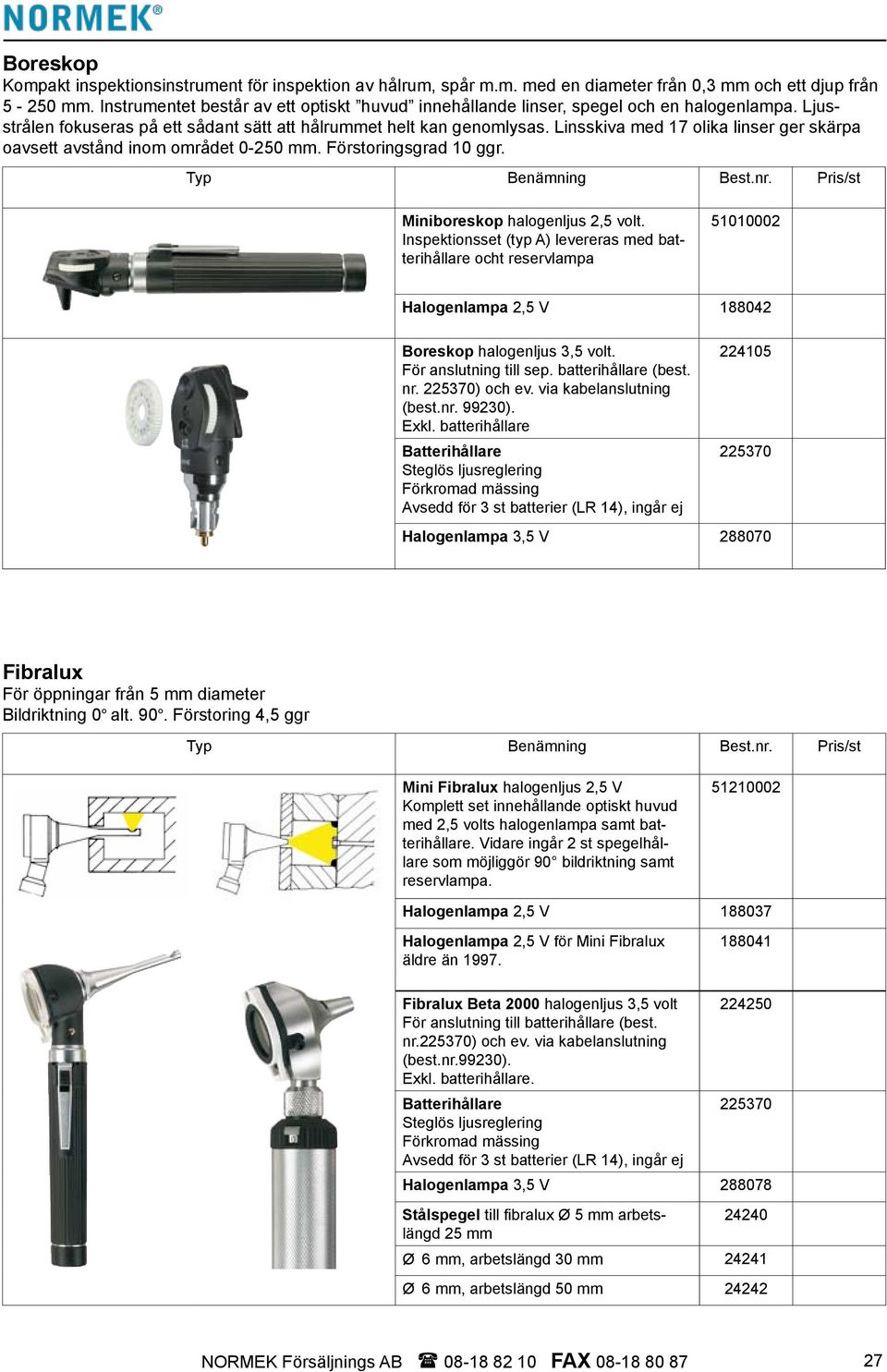 Linsskiva med 17 olika linser ger skärpa oavsett avstånd inom området 0-250 mm. Förstoringsgrad 10 ggr. Miniboreskop halogenljus 2,5 volt.