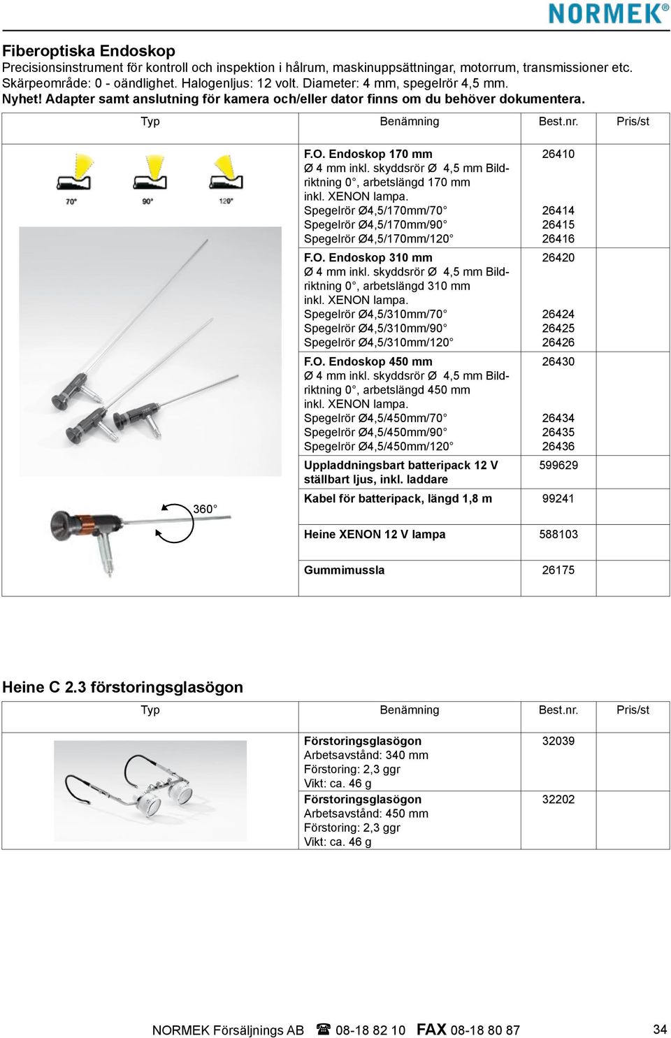 skyddsrör Ø 4,5 mm Bildriktning 0, arbetslängd 170 mm inkl. XENON lampa. Spegelrör Ø4,5/170mm/70 Spegelrör Ø4,5/170mm/90 Spegelrör Ø4,5/170mm/120 F.O. Endoskop 310 mm Ø 4 mm inkl.