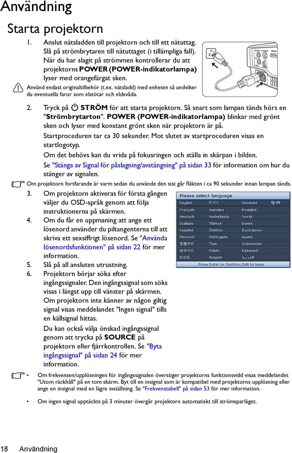 nätsladd) med enheten så undviker du eventuella faror som elstötar och eldsvåda. 2. Tryck på STRÖM för att starta projektorn. Så snart som lampan tänds hörs en "Strömbrytarton".