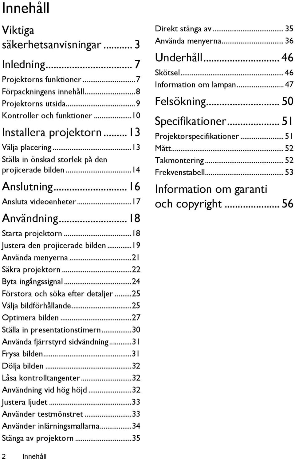 ..19 Använda menyerna...21 Säkra projektorn...22 Byta ingångssignal...24 Förstora och söka efter detaljer...25 Välja bildförhållande...25 Optimera bilden...27 Ställa in presentationstimern.