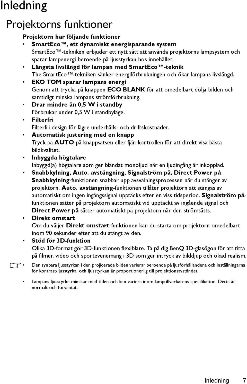 EKO TOM sparar lampans energi Genom att trycka på knappen ECO BLANK för att omedelbart dölja bilden och samtidigt minska lampans strömförbrukning.