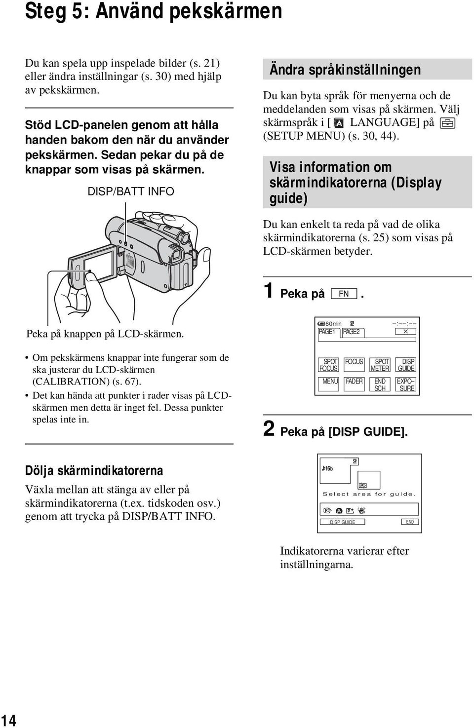 DISP/BATT INFO Ändra språkinställningen Du kan byta språk för menyerna och de meddelanden som visas på skärmen. Välj skärmspråk i [ LANGUAGE] på (SETUP MENU) (s. 30, 44).